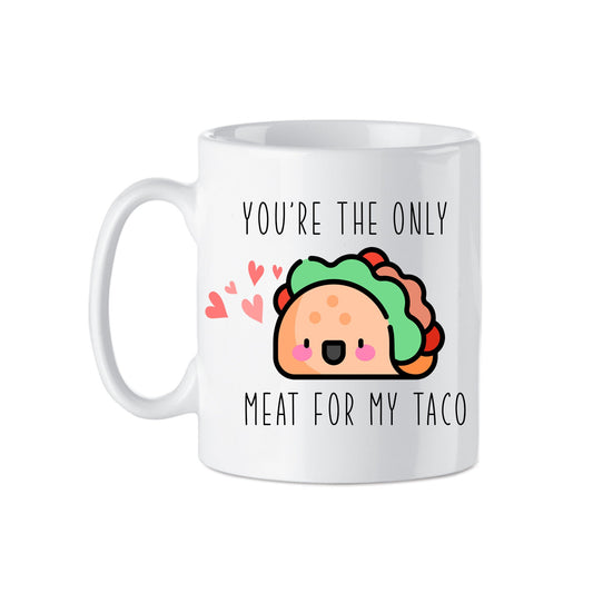 You're The Only Meat For My Taco Novelty Ceramic Mug